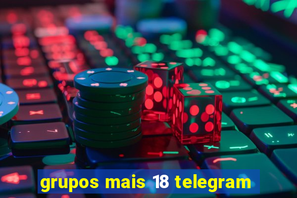 grupos mais 18 telegram